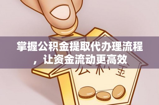 临西掌握公积金提取代办理流程，让资金流动更高效