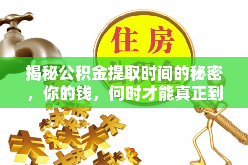 临西揭秘公积金提取时间的秘密，你的钱，何时才能真正到手？