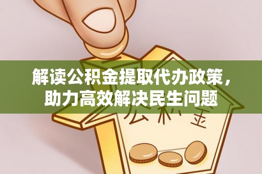 临西解读公积金提取代办政策，助力高效解决民生问题