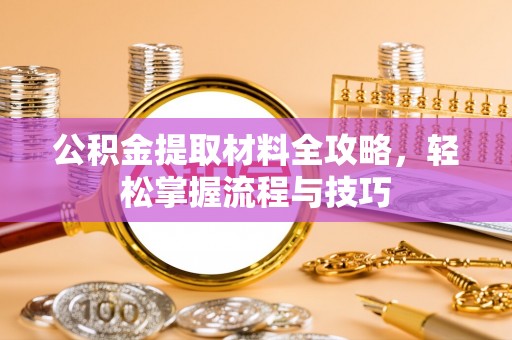 临西公积金提取材料全攻略，轻松掌握流程与技巧