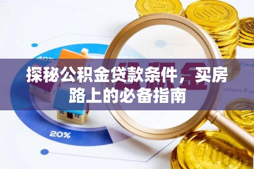 临西探秘公积金贷款条件，买房路上的必备指南