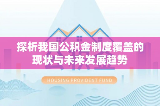 临西探析我国公积金制度覆盖的现状与未来发展趋势