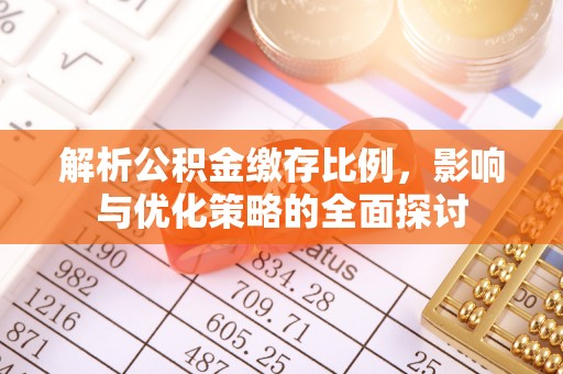 临西解析公积金缴存比例，影响与优化策略的全面探讨