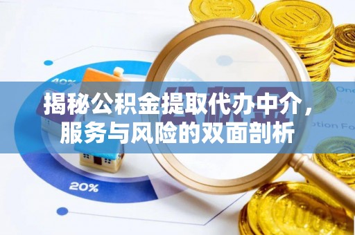 临西揭秘公积金提取代办中介，服务与风险的双面剖析