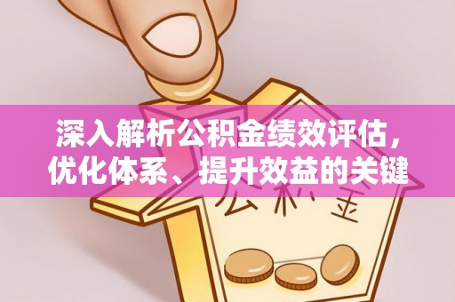 临西深入解析公积金绩效评估，优化体系、提升效益的关键路径