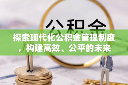 临西探索现代化公积金管理制度，构建高效、公平的未来