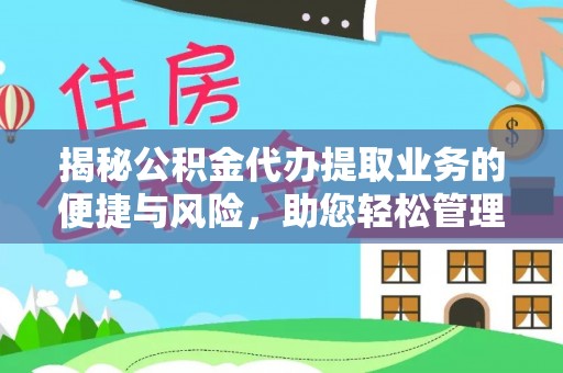 临西揭秘公积金代办提取业务的便捷与风险，助您轻松管理个人财务
