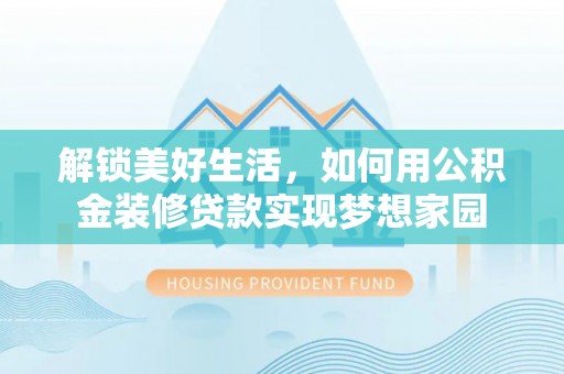 临西解锁美好生活，如何用公积金装修贷款实现梦想家园