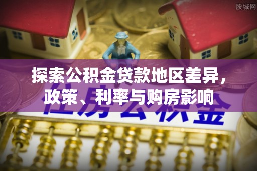 临西探索公积金贷款地区差异，政策、利率与购房影响