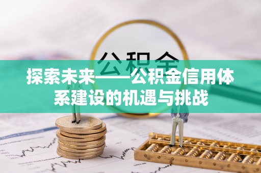 临西探索未来——公积金信用体系建设的机遇与挑战