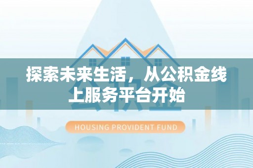 临西探索未来生活，从公积金线上服务平台开始