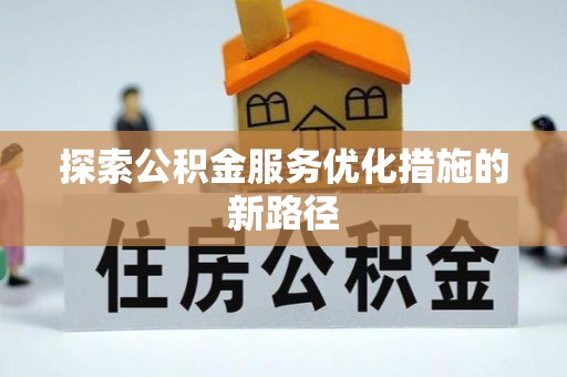 临西探索公积金服务优化措施的新路径