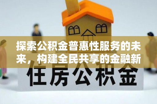 临西探索公积金普惠性服务的未来，构建全民共享的金融新生态