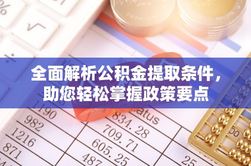 临西全面解析公积金提取条件，助您轻松掌握政策要点