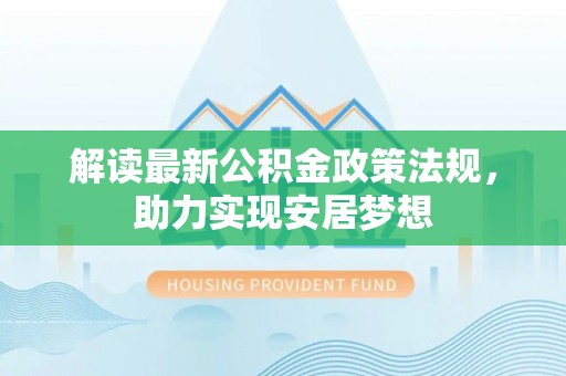 临西解读最新公积金政策法规，助力实现安居梦想