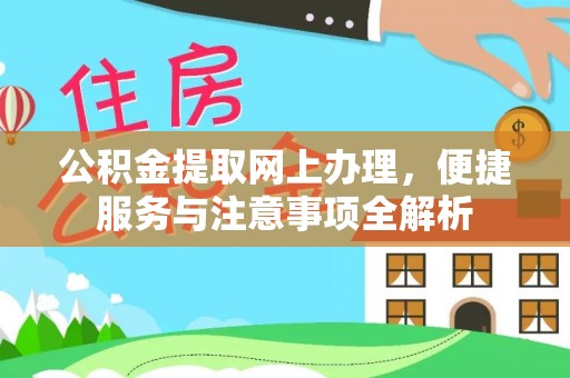 临西公积金提取网上办理，便捷服务与注意事项全解析