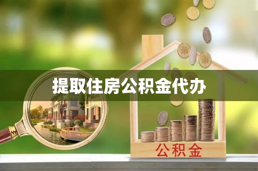 临西提取住房公积金代办