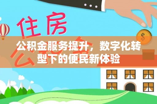 临西公积金服务提升，数字化转型下的便民新体验
