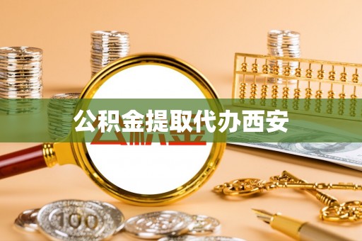 临西公积金提取代办西安