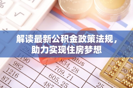 临西解读最新公积金政策法规，助力实现住房梦想