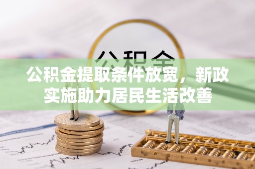 临西公积金提取条件放宽，新政实施助力居民生活改善