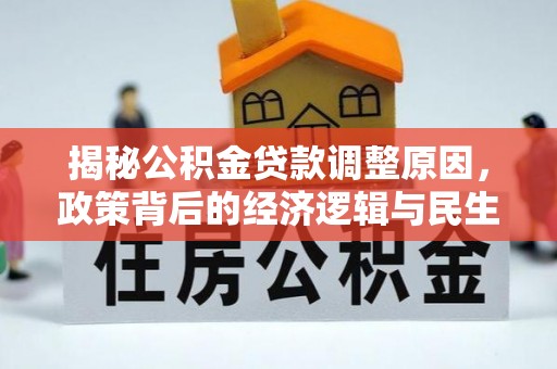 临西揭秘公积金贷款调整原因，政策背后的经济逻辑与民生考量