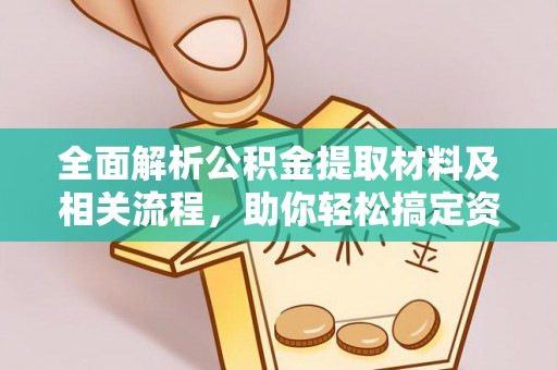 临西全面解析公积金提取材料及相关流程，助你轻松搞定资金提取