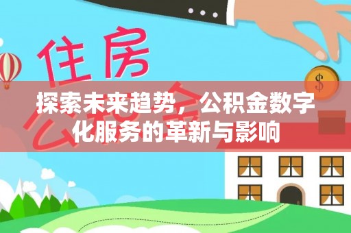 临西探索未来趋势，公积金数字化服务的革新与影响