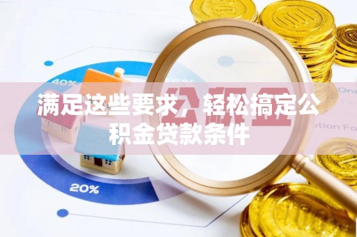 临西满足这些要求，轻松搞定公积金贷款条件