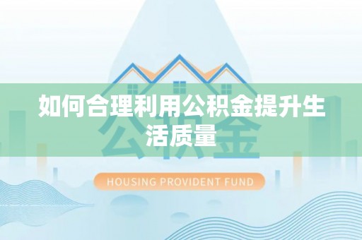 临西如何合理利用公积金提升生活质量