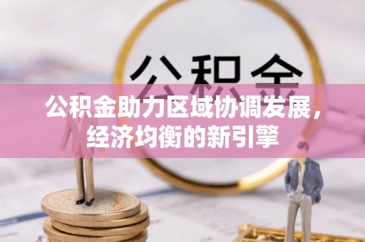 临西公积金助力区域协调发展，经济均衡的新引擎