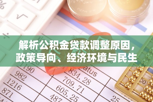 临西解析公积金贷款调整原因，政策导向、经济环境与民生需求的多重考量