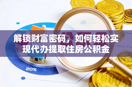 临西解锁财富密码，如何轻松实现代办提取住房公积金