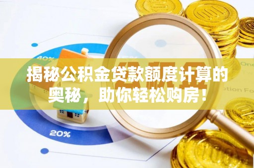 临西揭秘公积金贷款额度计算的奥秘，助你轻松购房！